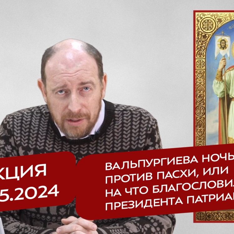 Реакция 8.05.2024 Вальпургиева ночь против Пасхи, или На что благословил Президента Патриарх